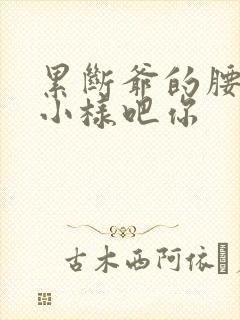 累断爷的腰by小样吧你