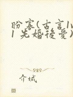 盼寡(古言1v1 先婚后爱)荔枝好多