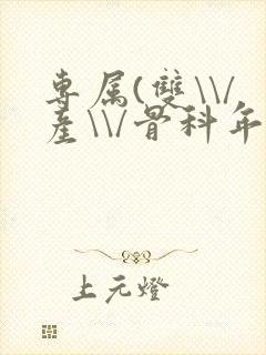 专属(双\\/产\\/骨科年下)纤仟