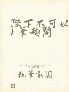 陛下不可以(限) 笔趣阁