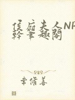 侯府夫人NP高干笔趣阁