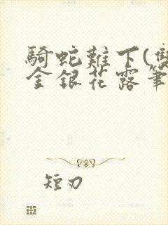 骑蛇难下(双)金银花露笔趣阁