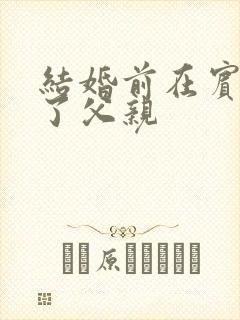 结婚前在宾馆给了父亲