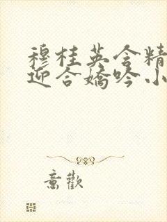 穆桂英含精肉臀迎合娇吟小说