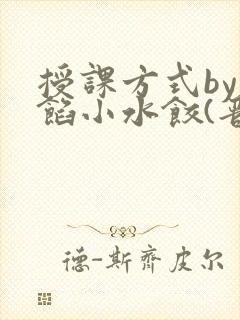 授课方式by肉馅小水饺(晋骨)