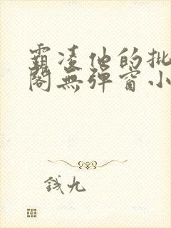 霸凌他的批笔趣阁无弹窗小说