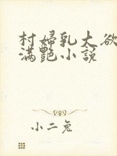 村妇乳大欲乡村满艳小说