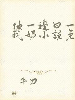 他一边曰一边吃我奶小说免看