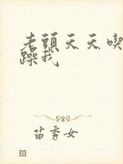 老头天天吃我奶躁我