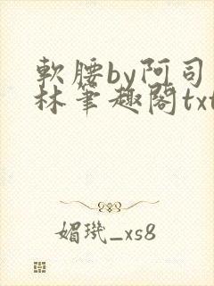 软腰by阿司匹林笔趣阁txt