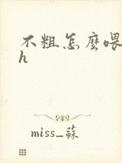 不粗怎么喂饱你h