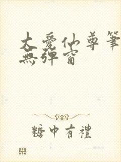 大爱仙尊笔趣阁无弹窗