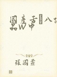 国产舌乚八伦偷品W中