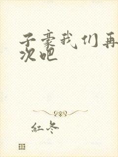 子豪我们再做一次吧