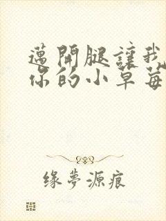 迈开腿让我尝尝你的小草莓