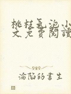 桃枝气泡小说全文免费阅读