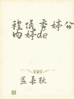 程仪秀婷公欲息肉婷de