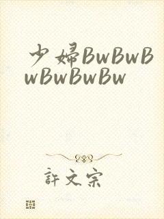 少妇BwBwBwBwBwBw