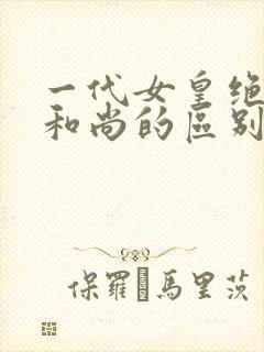 一代女皇绝版与和尚的区别