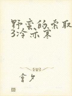 野蛮的索取1V3冷亦寒