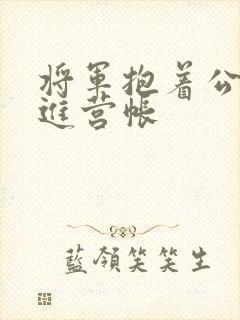 将军抱着公主走进营帐