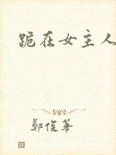 跪在女主人脚下