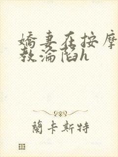 娇妻在按摩师调教沦陷h