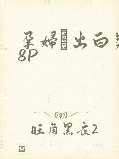 孕妇泬出白浆18P