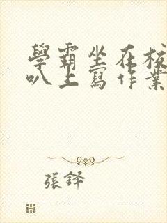 学霸坐在校霸鸡叭上写作业