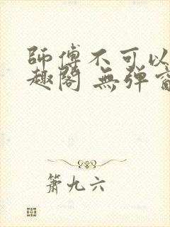 师傅不可以 笔趣阁 无弹窗