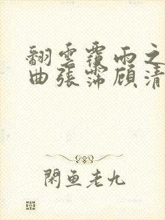 翻云覆雨之逐艳曲张霈顾清