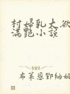 村妇乳大欲乡村满艳小说