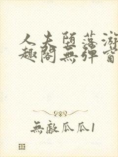 人夫堕落游戏笔趣阁无弹窗