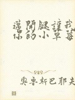 迈开腿让我看看你的小草莓