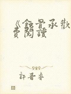 《蚀骨承欢》免费阅读