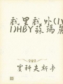 戏里戏外(1V1)HBY苏玛丽全文免费阅读