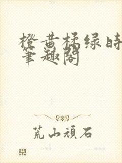 橙黄橘绿时小说笔趣阁