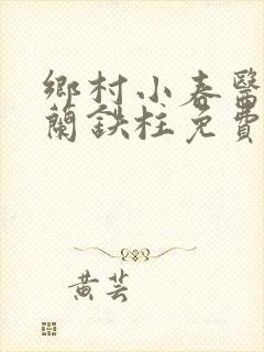 乡村小春医王淑兰铁柱免费阅读全文