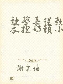 被学长从教室扒衣捏奶头小说