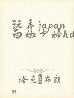 玩弄japan白嫩少妇hd小说