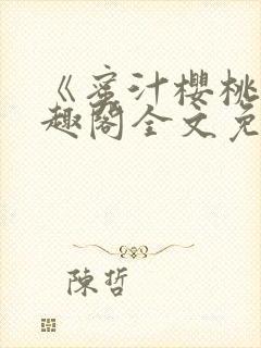 《蜜汁樱桃》笔趣阁全文免费阅读