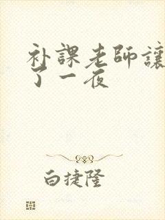 补课老师让我爽了一夜
