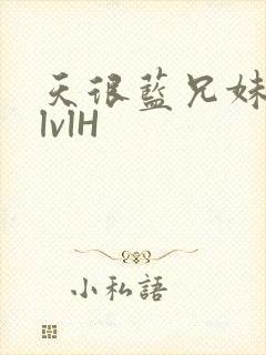 天很蓝兄妹骨科lvlH