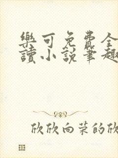 乐可免费全文阅读小说笔趣阁