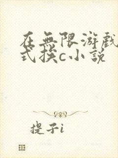 在无限游戏里花式挨c小说