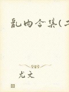乱肉合集(二)