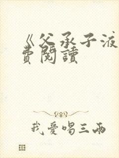 《父承子液》免费阅读