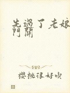 先过了老娘的玉门关