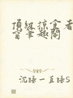 顶级掠食者无弹窗笔趣阁