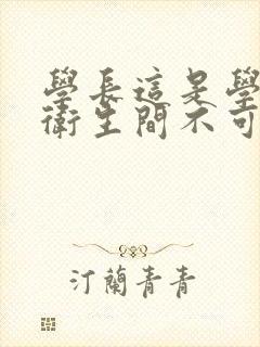 学长这是学校的卫生间不可以